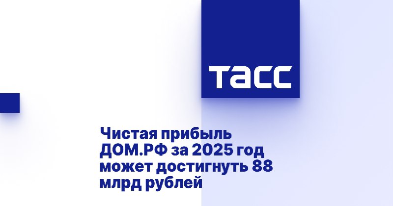 Чистая прибыль Дом. РФ по итогам 2025 года может составить 88 млрд рублей – д | Мир инвестиций